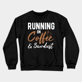 Running On Coffee And Sawdust Crewneck Sweatshirt